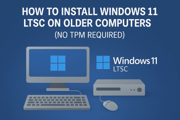 How to Install Windows 11 LTSC on Older Computers (No TPM Required)