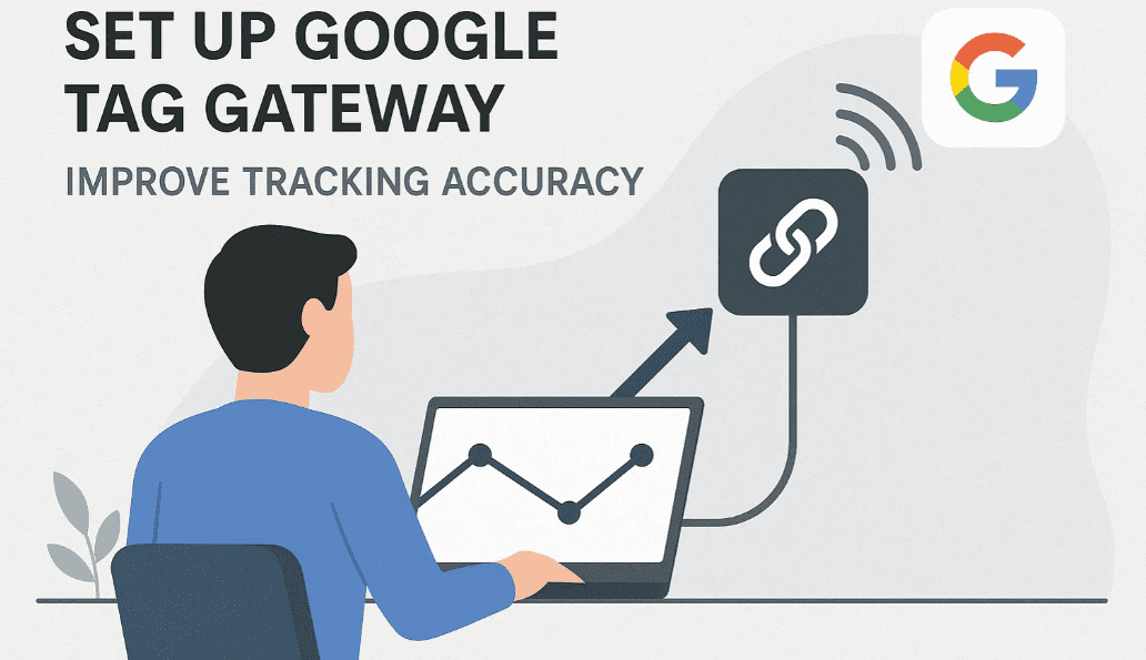 How to Set Up Google Tag Gateway to Improve Tracking Accuracy
