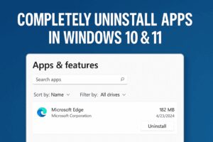 How to Completely Uninstall Apps in Windows 10 & 11 Without Leaving Junk Files Behind (2025)