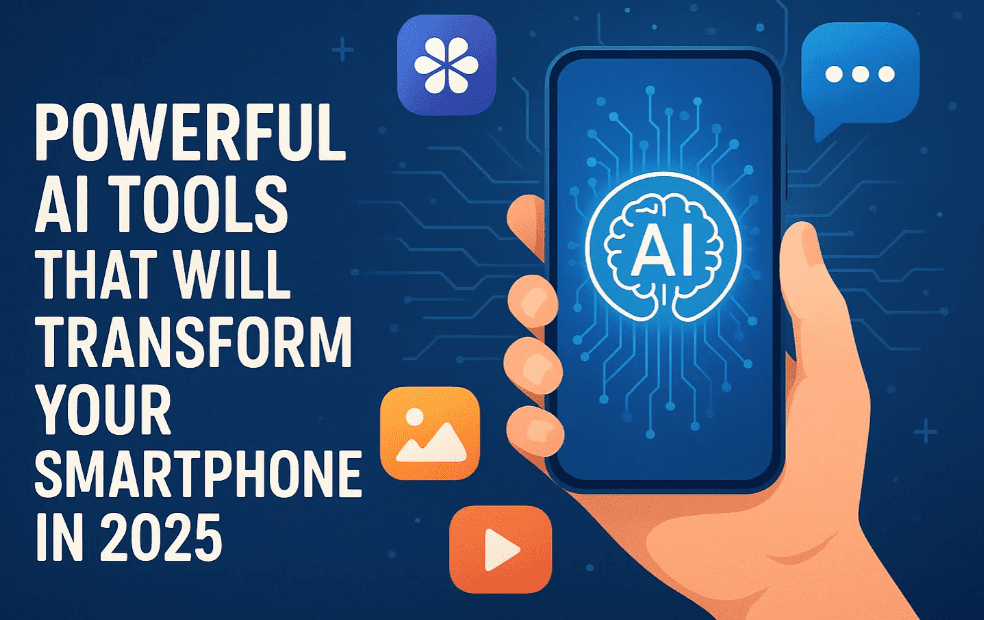 7 Powerful AI Tools That Will Transform Your Smartphone in 2025