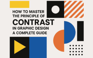 How to Master the Principle of Contrast in Graphic Design: A Complete Guide