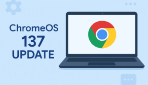 Chrome OS 137 Update: All the New Features Explained in Detail