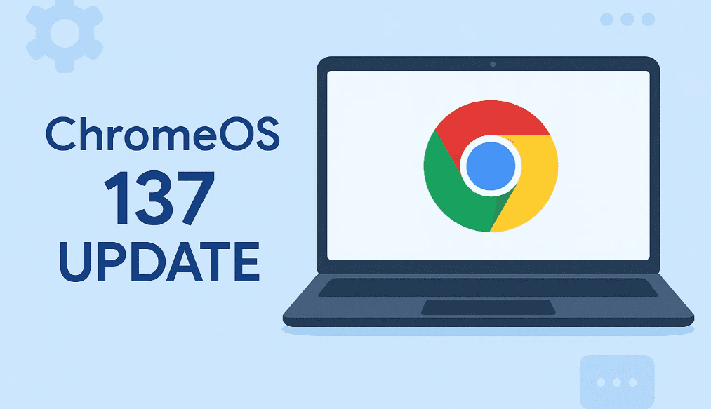Chrome OS 137 Update: All the New Features Explained in Detail