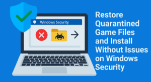 How to Restore Quarantined Game Files and Install Without Issues on Windows Security