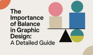 The Importance of Balance in Graphic Design: A Detailed Guide