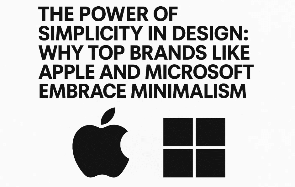 The Power of Simplicity in Design: Why Top Brands Like Apple and Microsoft Embrace Minimalism