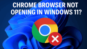 Chrome Browser Not Opening in Windows 11? Here’s How to Fix It Step-by-Step