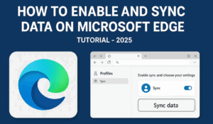How to Enable and Sync Data on Microsoft Edge Browser [Tutorial – 2025]