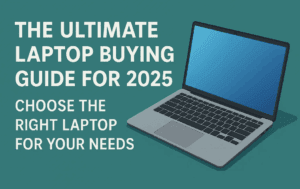 The Ultimate Laptop Buying Guide for 2025: Choose the Right Laptop for Your Needs