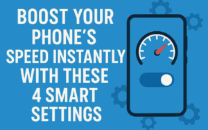 Boost Your Phone’s Speed Instantly With These 4 Smart Settings