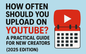 How Often Should You Upload on YouTube? A Practical Guide for New Creators (2025 Edition)