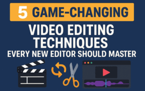 5 Game-Changing Video Editing Techniques Every New Editor Should Master