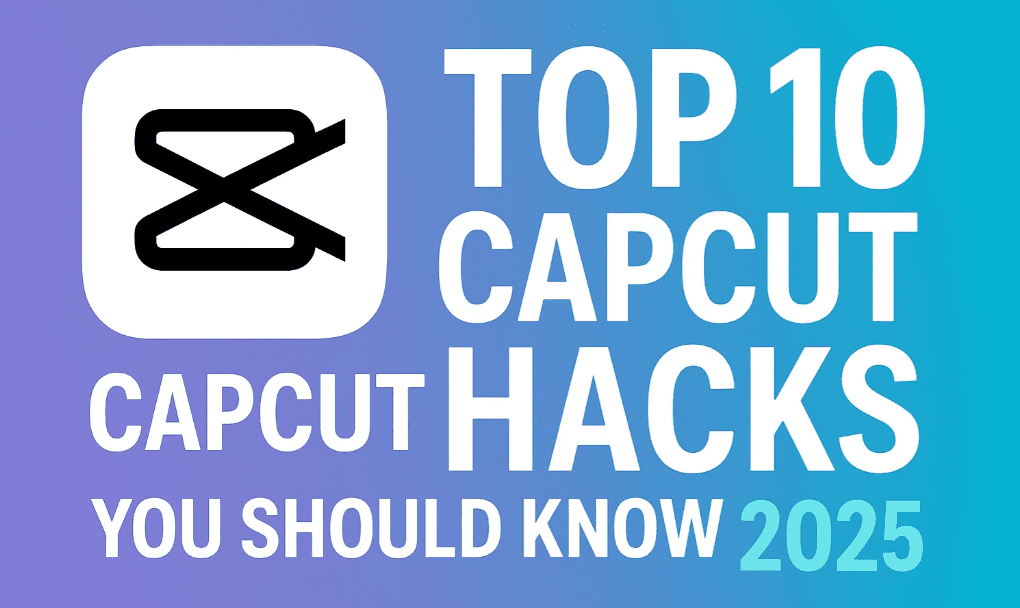 Top 10 CapCut Hacks You Should Know in 2025 – Speed Up Your Editing & Unlock Pro-Level Features