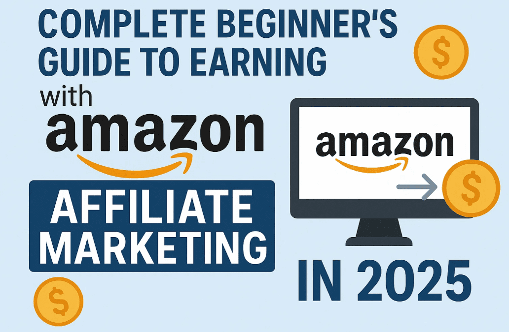 Complete Beginner’s Guide to Earning with Amazon Affiliate Marketing in 2025