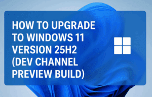 How to Upgrade to Windows 11 Version 25H2 (Dev Channel Preview Build)