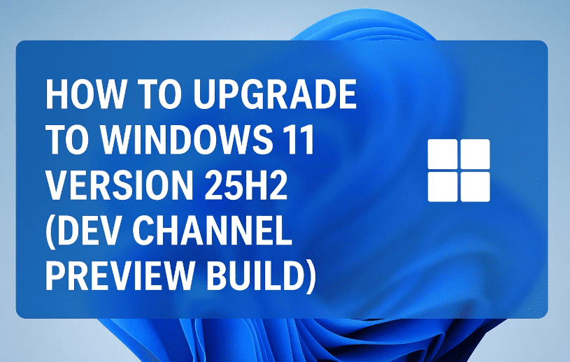 How to Upgrade to Windows 11 Version 25H2 (Dev Channel Preview Build)