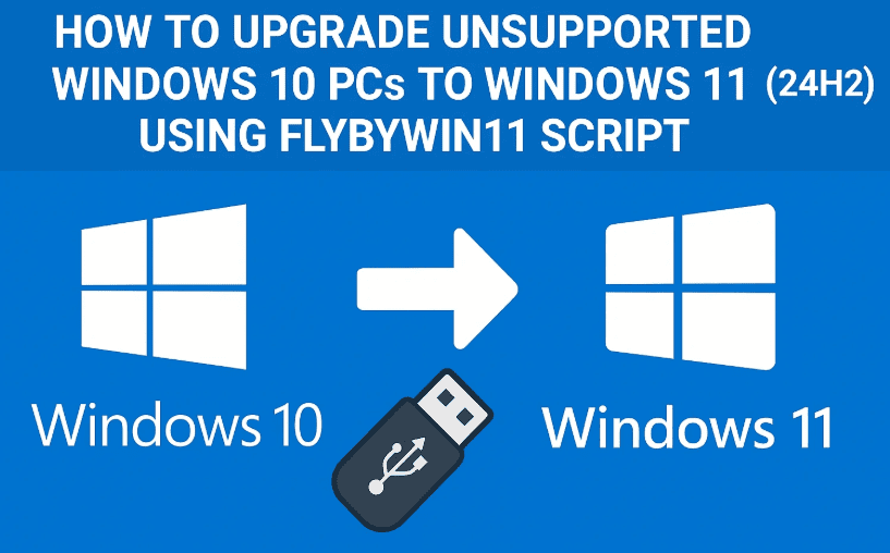 How to Upgrade Unsupported Windows 10 PCs to Windows 11 (24H2) Using FlyByWin11 Script