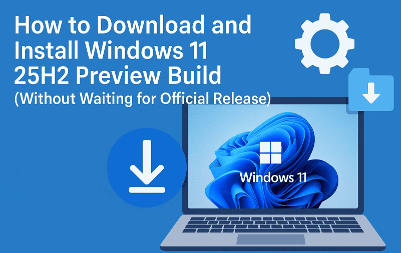How to Download and Install Windows 11 25H2 Preview Build (Without Waiting for Official Release)