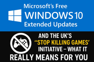 Microsoft’s Free Windows 10 Extended Updates and the UK’s “Stop Killing Games” Initiative – What It Really Means for You