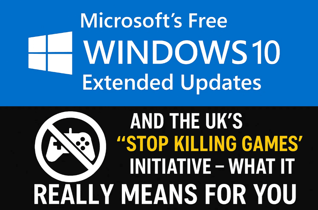Microsoft’s Free Windows 10 Extended Updates and the UK’s “Stop Killing Games” Initiative – What It Really Means for You