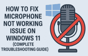 How to Fix Microphone Not Working Issue on Windows 11 (Complete Troubleshooting Guide)