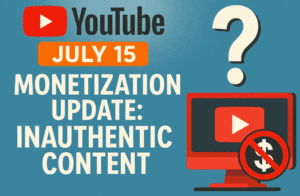 YouTube’s July 15 Monetization Update: Inauthentic content will be demonetized?