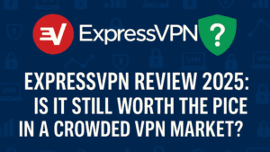ExpressVPN Review 2025: Is It Still Worth the Price in a Crowded VPN Market?