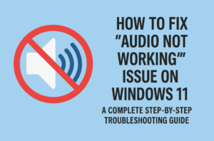 How to Fix “Audio Not Working” Issue on Windows 11 – A Complete Step-by-Step Troubleshooting Guide