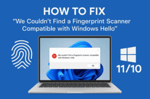 How to Fix “We Couldn’t Find a Fingerprint Scanner Compatible with Windows Hello” on Windows 11/10