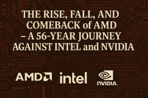 The Rise, Fall, and Comeback of AMD – A 56-Year Journey Against Intel and Nvidia