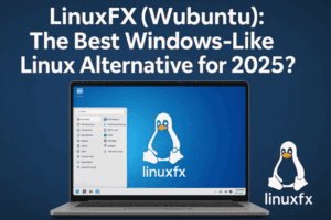 LinuxFX (Wubuntu): The Best Windows-Like Linux Alternative for 2025?