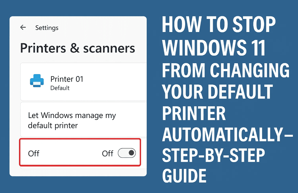 How to Stop Windows 11 from Changing Your Default Printer Automatically – Step-by-Step Guide