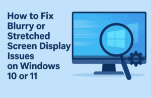 How to Fix Blurry or Stretched Screen Display Issues on Windows 10 or 11
