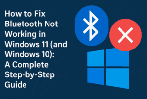 How to Fix Bluetooth Not Working in Windows 11 (and Windows 10): A Complete Step-by-Step Guide