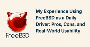 My Experience Using FreeBSD as a Daily Driver: Pros, Cons, and Real-World Usability