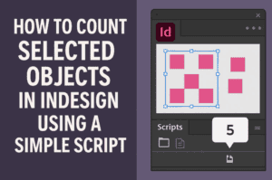 🧮 How to Count Selected Objects in InDesign Using a Simple Script