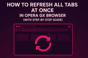 How to Refresh All Tabs at Once in Opera GX Browser (with Step-by-Step Guide)