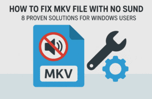 How to Fix MKV File with No Sound: 8 Proven Solutions for Windows Users