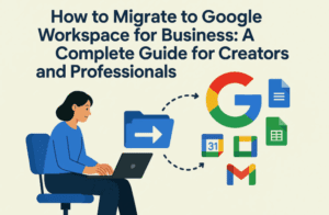 How to Migrate to Google Workspace for Business: A Complete Guide for Creators and Professionals