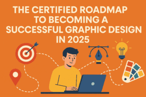 The Certified Roadmap to Becoming a Successful Graphic Designer in 2025