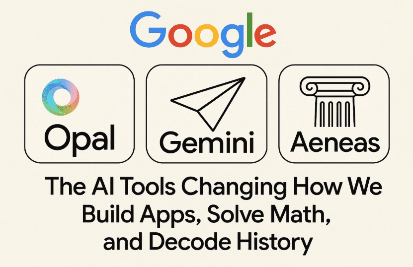 Google Opal, Gemini, and Aeneas: The AI Tools Changing How We Build Apps, Solve Math, and Decode History