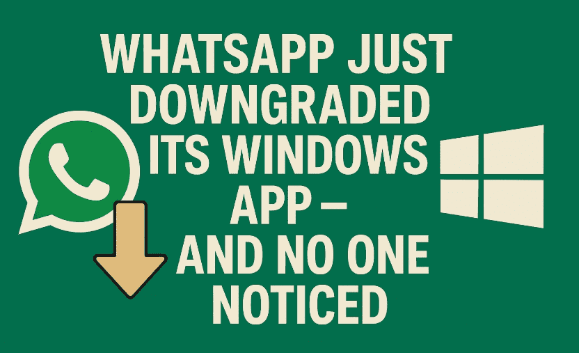 WhatsApp Just Downgraded Its Windows App – And No One Noticed