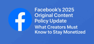 Facebook's 2025 Original Content Policy Update: What Creators Must Know to Stay Monetized