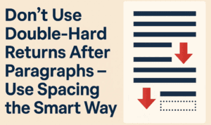 Don’t Use Double-Hard Returns After Paragraphs – Use Spacing the Smart Way