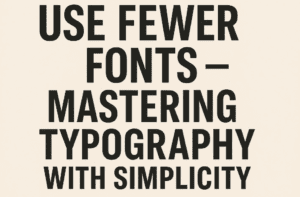 Use Fewer Fonts – Mastering Typography with Simplicity