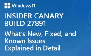Windows 11 Insider Canary Build 27891: What’s New, Fixed, and Known Issues Explained in Detail