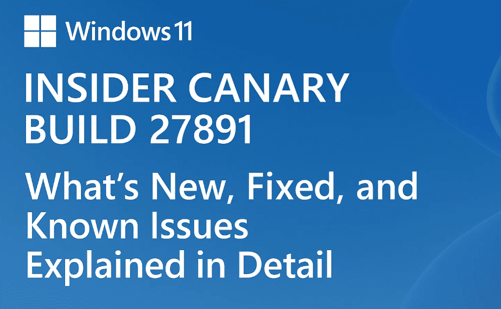 Windows 11 Insider Canary Build 27891: What’s New, Fixed, and Known Issues Explained in Detail