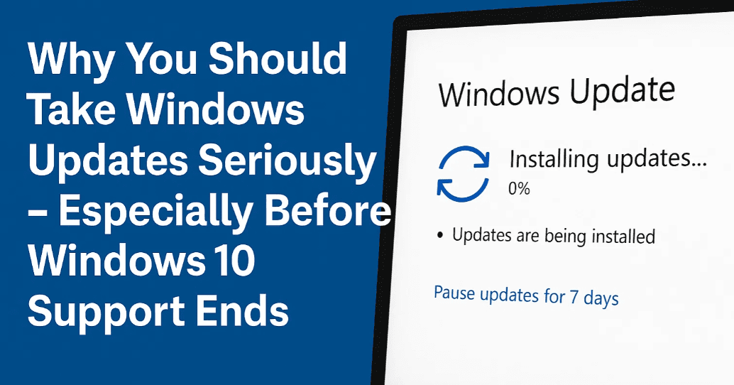 Why You Should Take Windows Updates Seriously – Especially Before Windows 10 Support Ends