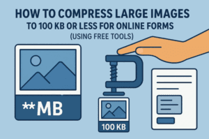 Compress Large Images to 100 KB or Less for Online Forms (Using Free Tools)