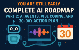 You are still Early - Complete AI Roadmap Part 2: AI Agents, Vibe Coding, and 30-Day Action Plan